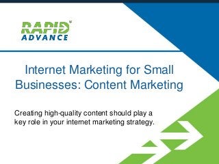 Internet Marketing for Small
Businesses: Content Marketing
Creating high-quality content should play a
key role in your internet marketing strategy.
 