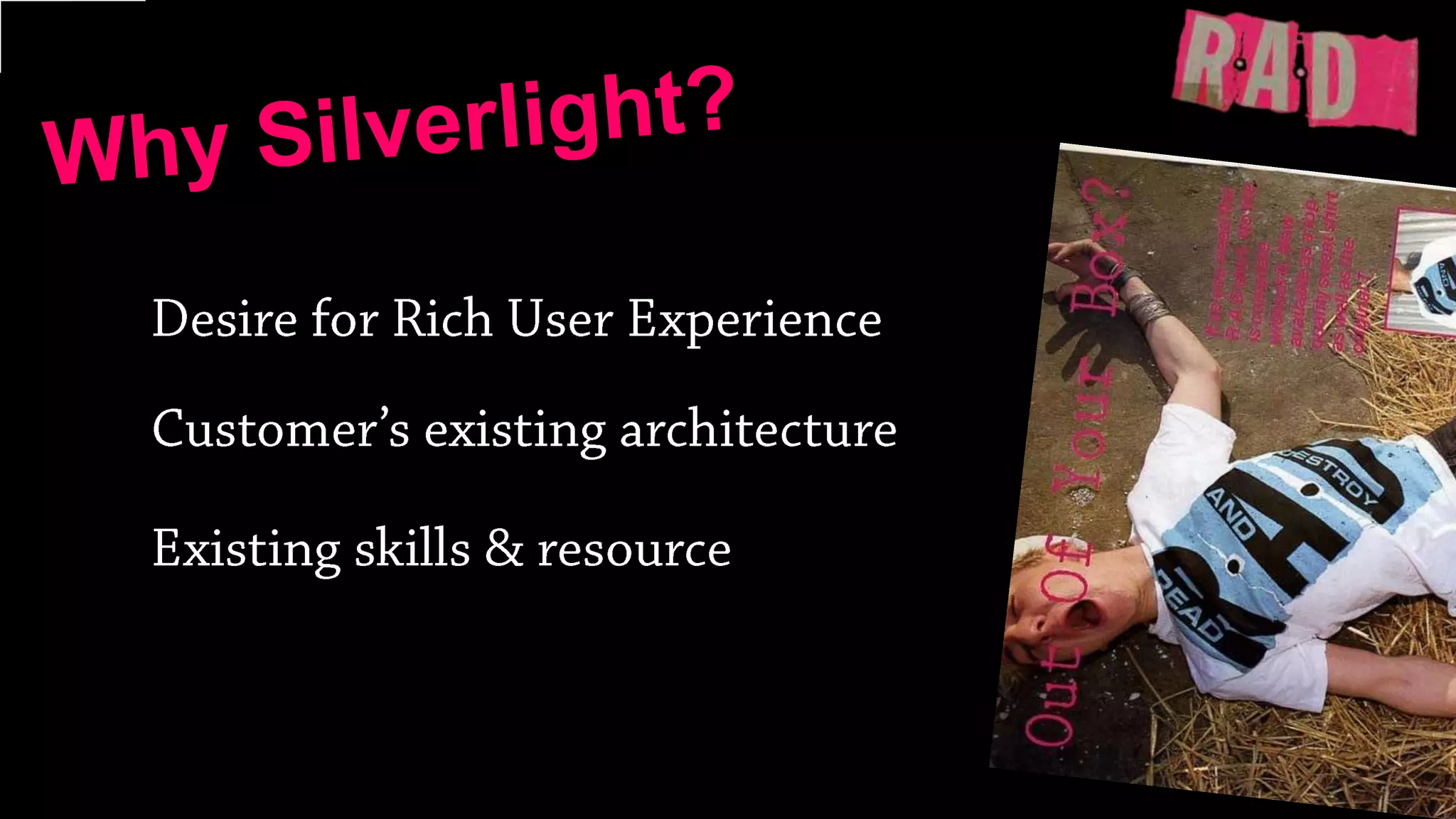 Why Silverlight?Desire for Rich User ExperienceCustomer’s existing architectureExisting skills & resource