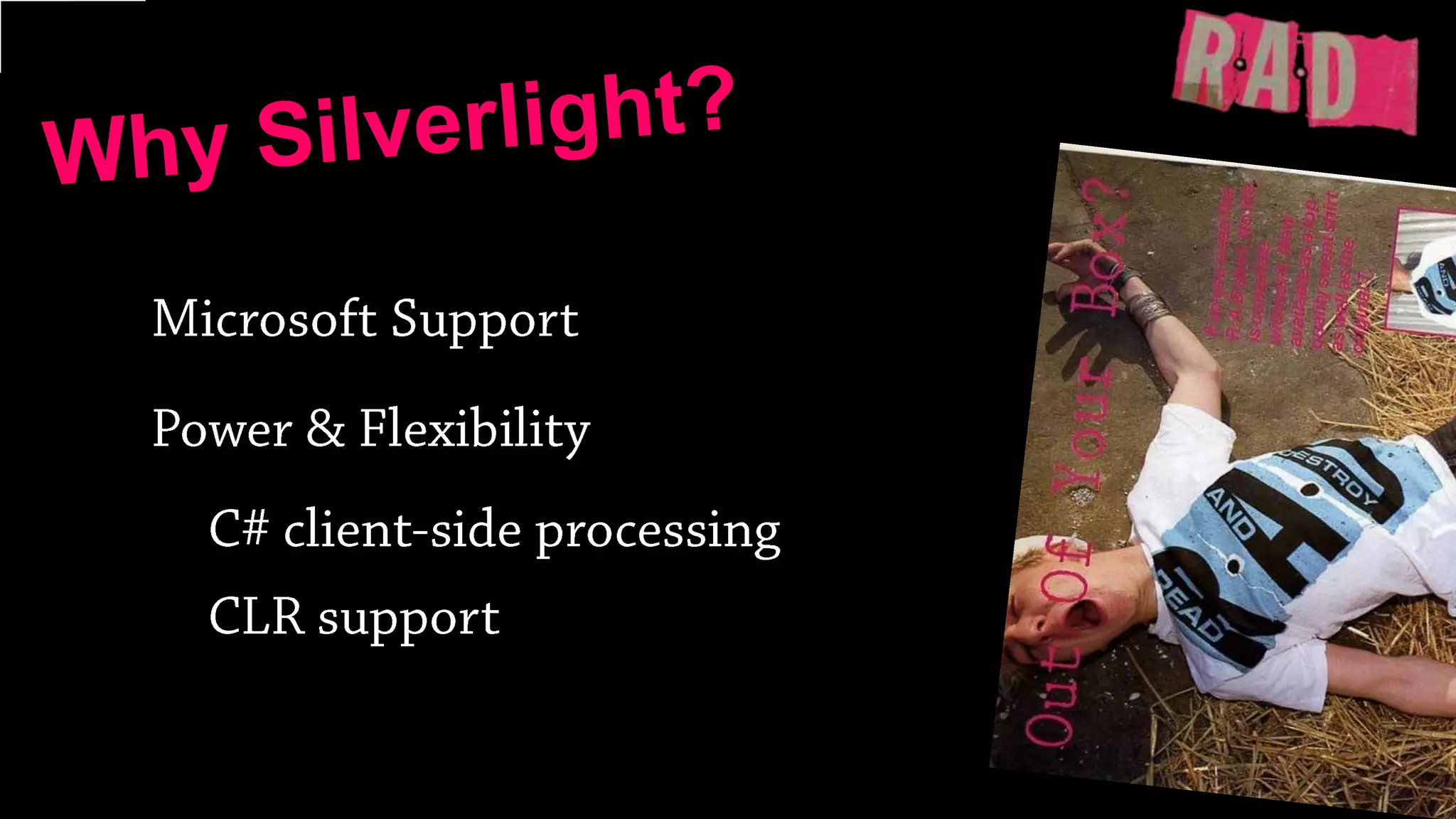Why Silverlight?Microsoft SupportPower & FlexibilityC# client-side processingCLR support