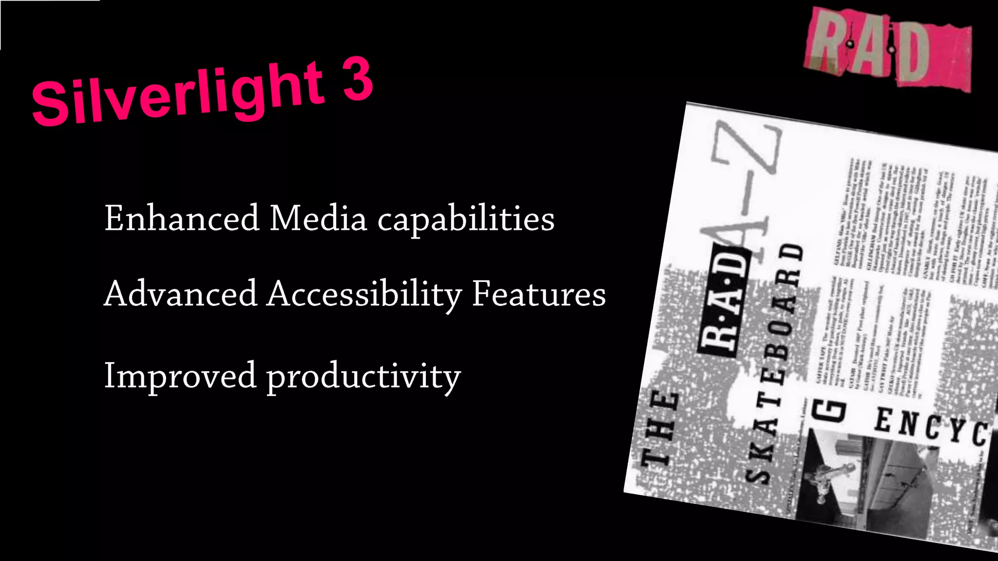 Silverlight 3Enhanced Media capabilitiesAdvanced Accessibility FeaturesImproved productivity