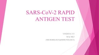 SARS-CoV-2 RAPID
ANTIGEN TEST
VINDHYA.V.V
M.Sc MLT
(MICROBILOGY&IMMUNOLOGY)
 