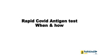 Rapid Covid Antigen test
When & how
 