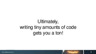 http://digitaldrummerj.me
Ultimately,
writing tiny amounts of code
gets you a ton!
13
 