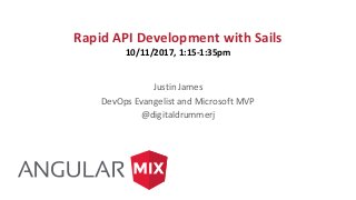 Rapid API Development with Sails
10/11/2017, 1:15-1:35pm
Justin James
DevOps Evangelist and Microsoft MVP
@digitaldrummerj
 
