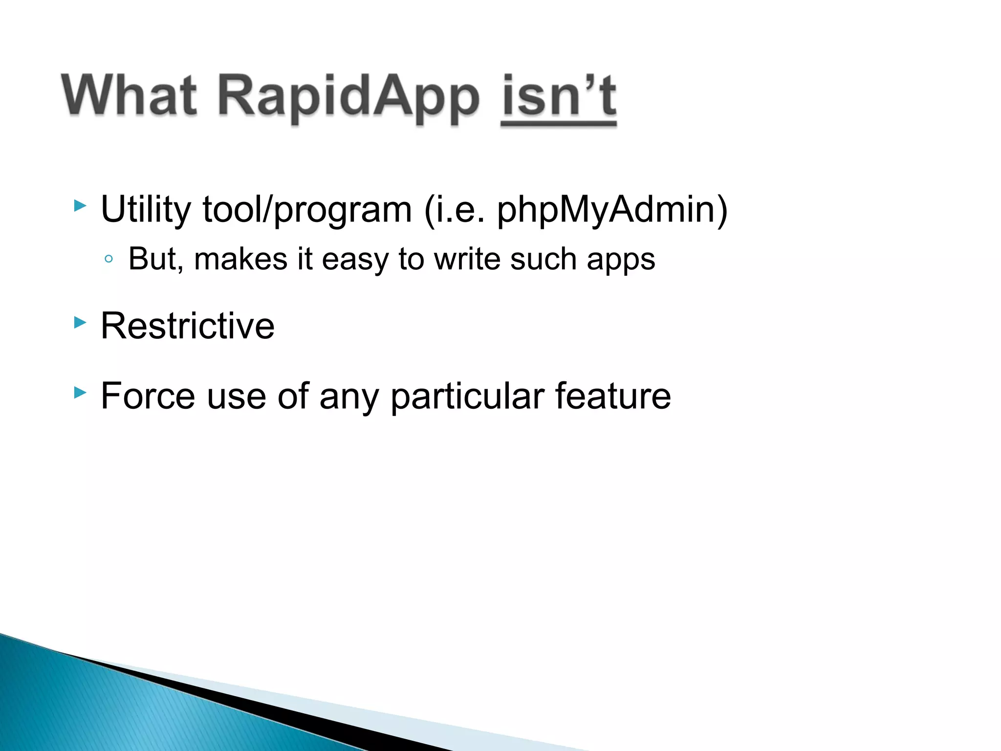  Utility tool/program (i.e. phpMyAdmin)
◦ But, makes it easy to write such apps
 Restrictive
 Force use of any particular feature
 