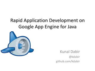 Rapid Application Development on
Google App Engine for Java
Kunal Dabir
@kdabir
github.com/kdabir
 