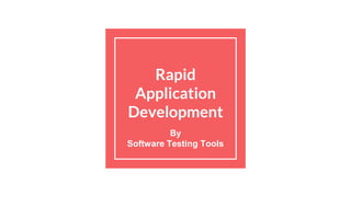 Rapid
Application
Development
By
Software Testing Tools
 