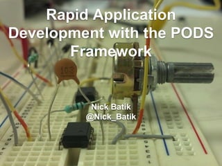 Rapid Application
Development with the PODS
Framework
Nick Batik
@Nick_Batik
 