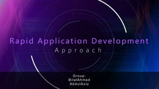 Rapid Application Development
A p p r o a c h
Gr o u p :
BilalAhmed
AbdulAz iz
 