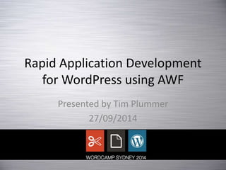 Rapid Application Development
for WordPress using AWF
Presented by Tim Plummer
27/09/2014
 