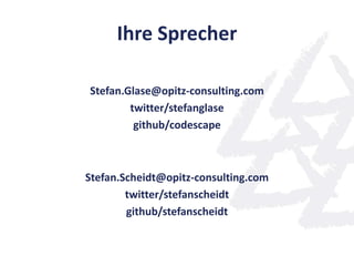 Ihre Sprecher
Stefan.Glase@opitz-consulting.com
twitter/stefanglase
github/codescape
Stefan.Scheidt@opitz-consulting.com
twitter/stefanscheidt
github/stefanscheidt
 