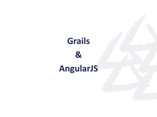 Grails
&
AngularJS
 