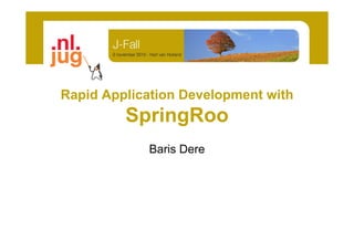 Rapid Application Development withRapid Application Development with
SpringRoop g
Baris Dere
 