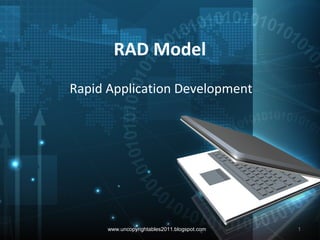 RAD Model
Rapid Application Development
www.uncopyrightables2011.blogspot.com 1
 