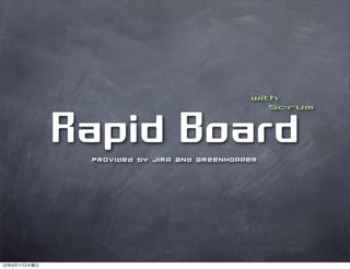 with
                                                Scrum




              Rapid Board
               Provided by JIRA and GreenHopper




12年5月17日木曜日
 