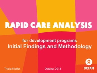 Rapid Care Analysis
for development programs

Initial Findings and Methodology

Thalia Kidder

October 2013

 