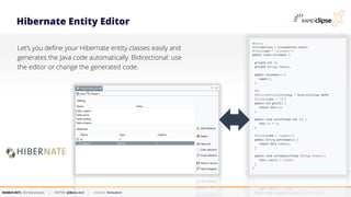 MARKUS KETT, CEO MicroStream | TWITTER: @MarkusKett | LINKEDIN: MarkusKett
Hibernate Entity Editor
Let‘s you define your Hibernate entity classes easily and
generates the Java code automatically. Bidirectional: use
the editor or change the generated code.
 