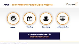 MARKUS KETT, CEO MicroStream | TWITTER: @MarkusKett | LINKEDIN: MarkusKett
XDEV – Your Partner for RapidClipse Projects
Support Training Consulting Implementation
Kontakt & Project-Analysis:
info@xdev-software.de
 