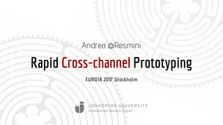 Rapid Cross-channel Prototyping
Andrea @Resmini
EUROIA 2017 Stockholm
 