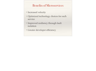 Benefits of Microservices
❖ Increased velocity
❖ Optimized technology choices for each
service
❖ Improved resiliency through fault
isolation
❖ Greater developer efﬁciency
 