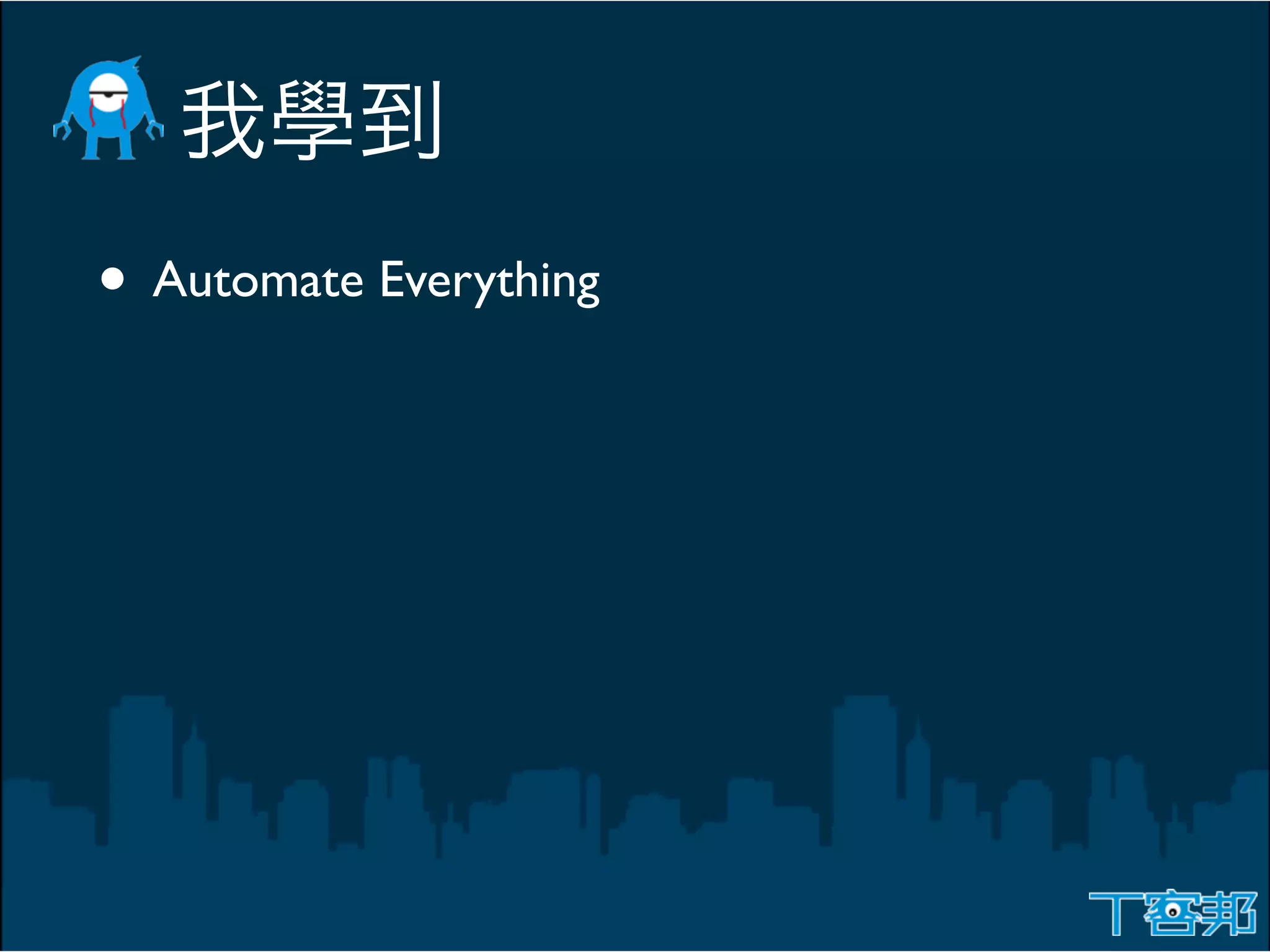 • Automate Everything
 
