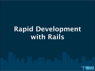 Rapid Development
    with Rails
 