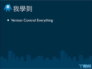 • Version Control Everything
 