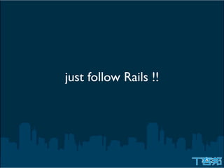 just follow Rails !!
 