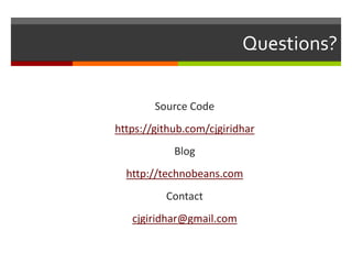 Questions? 
Source Code 
https://github.com/cjgiridhar 
Blog 
http://technobeans.com 
Contact 
cjgiridhar@gmail.com 
 
