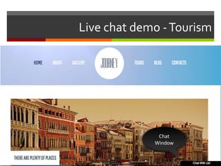 Live chat demo -Tourism 
Chat 
Window 
 
