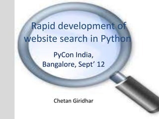 Rapid development of 
website search in Python 
PyCon India, 
Bangalore, Sept’ 12 
Chetan Giridhar 
 