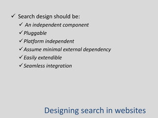  Search design should be: 
 An independent component 
Pluggable 
Platform independent 
Assume minimal external depend...