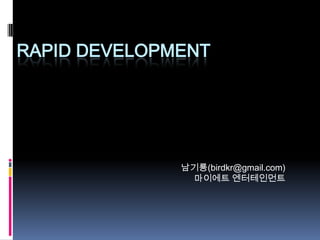 Rapid Development 남기룡(birdkr@gmail.com) 마이에트 엔터테인먼트 