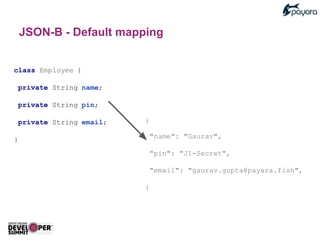 class Employee {
private String name;
private String pin;
private String email;
}
{
"name": "Gaurav",
"pin": "J1-Secret",
"email": "gaurav.gupta@payara.fish",
}
JSON-B - Default mapping
 