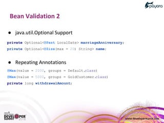 ●
private Optional<@Past LocalDate> marriageAnniversary;
private Optional<@Size(max = 20) String> name;
●
@Max(value = 2000, groups = Default.class)
@Max(value = 5000, groups = GoldCustomer.class)
private long withdrawalAmount;
 