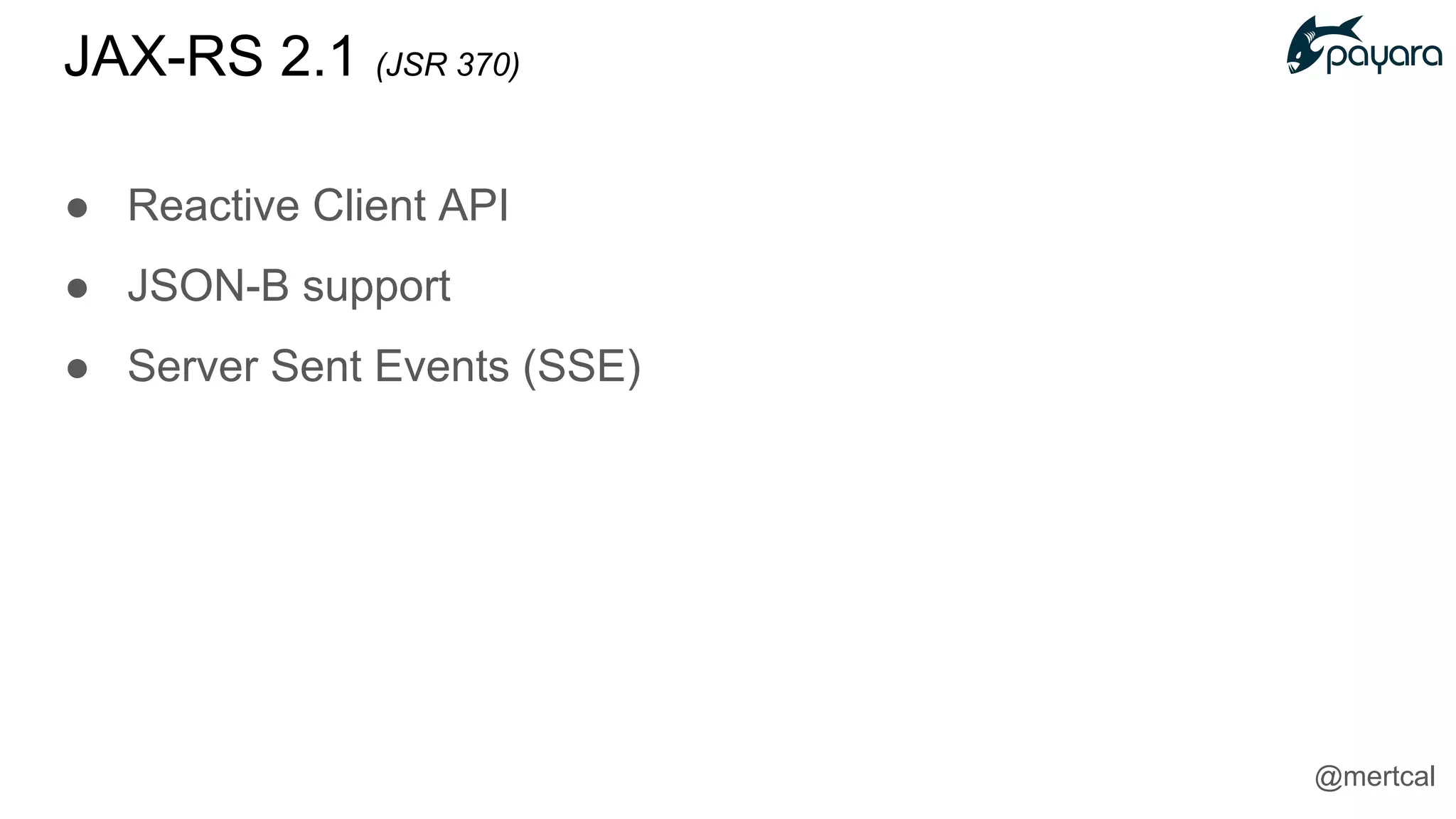 ● Reactive Client API
● JSON-B support
● Server Sent Events (SSE)
JAX-RS 2.1 (JSR 370)
@mertcal
 