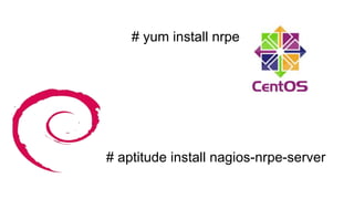 # yum install nrpe
# aptitude install nagios-nrpe-server
 