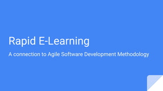 Rapid E-Learning
A connection to Agile Software Development Methodology
 