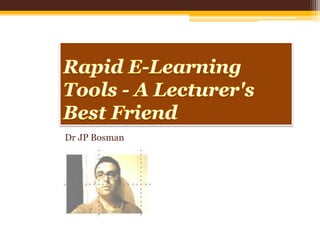 Rapid E-Learning Tools - A Lecturer&apos;s Best Friend 	 Dr JP Bosman Centre for Teaching and Learning Stellenbosch University Nuclear ICT Conference 17 Nov ‘09 Presentation available on SlideShare: http://bit.ly/nuclearict 