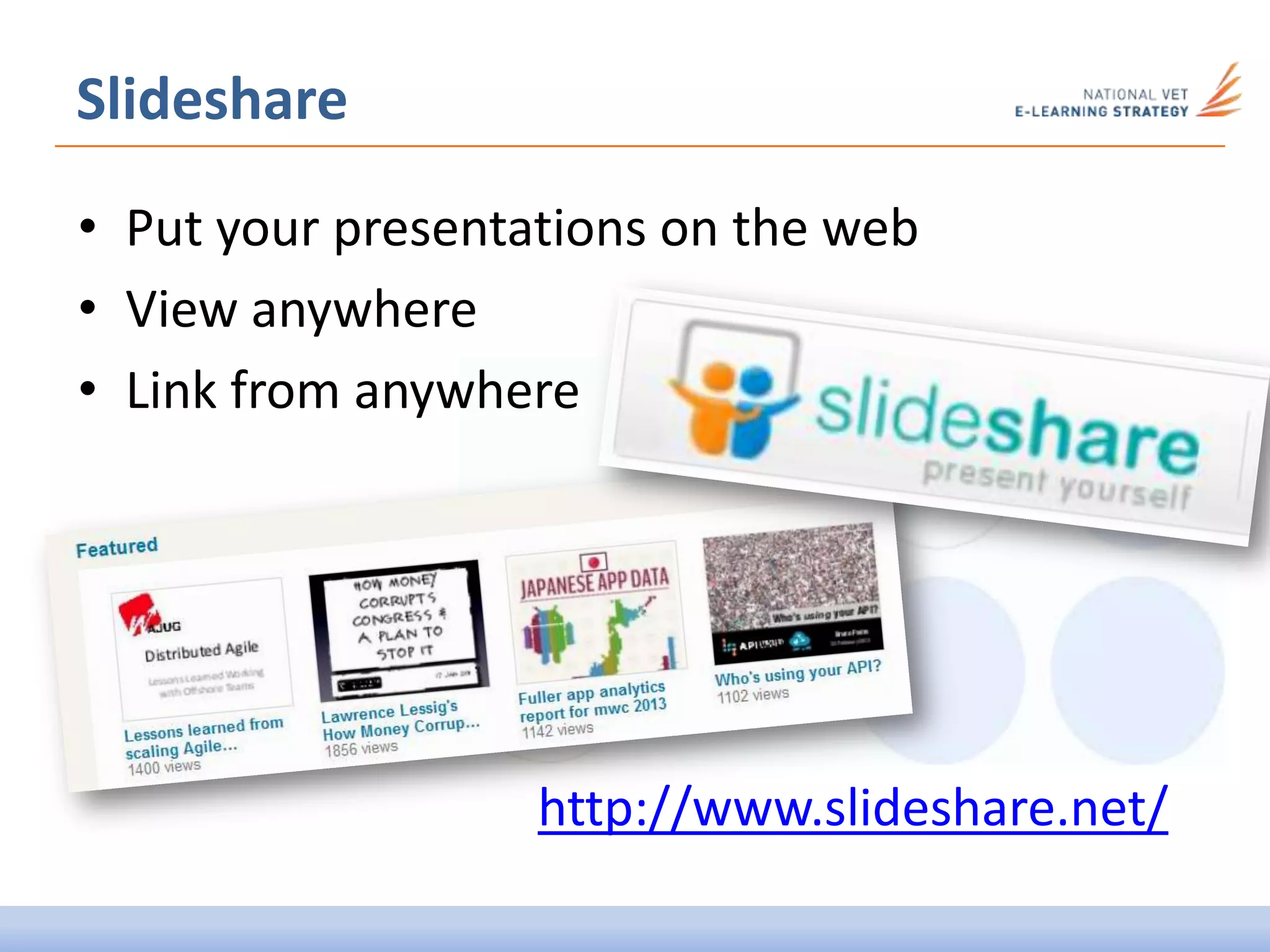 • Put your presentations on the web
• View anywhere
• Link from anywhere
Slideshare
http://www.slideshare.net/
 