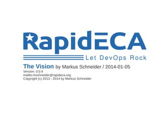 The Vision by Markus Schneider / 2014-01-05
Version: 0.0.4
mailto:mschneider@rapideca.org
Copyright (c) 2013 - 2014 by Markus Schneider

 