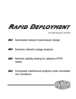 For high frequency networks


Automated network transmission design


Dynamic network outage analysis


Network stability testing for adaptive ATPC
radios


Composite interference analysis under simulated
rain conditions
 