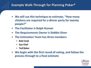 Estimates have UnitsEverything that we estimate has some kind of unitMaterial goods have weight in pounds, volume in liters, length in miles, and so forthTasks have effort-based units (e.g., person-days)Requirements (“Stories,” in agile terms) do not have unique units. Possibilities includePerson-days (for total implementation effort)Function points (for complexity of software)Story points (for complexity of agile Stories)Units should be chosen to be what works best for the organization, especially the estimators and implementers