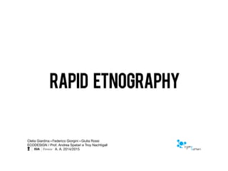 Clelia Giardina Federico Giorgini Giulia Rossi
ECODESIGN / Prof. Andrea Spatari e Troy Nachtigall
A. A. 2014/2015
rapid etnography
 