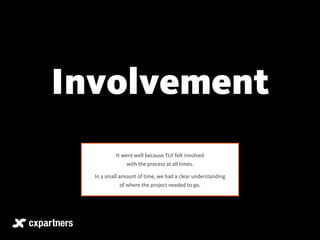 Involvement 
It went well because TUI felt involved 
with the process at all times. 
In a small amount of time, we had a c...