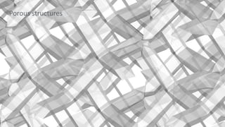 Porous structures
 
