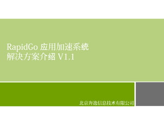 RapidGo 用加速系应 统
解决方案介绍 V1.1
北京奔逸信息技 有限公司术
 