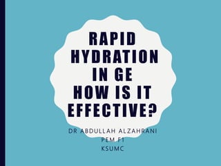 RAPID
HYDRATION
IN GE
HOW IS IT
EFFECTIVE?
D R A B D U L L A H A L Z A H R A N I
P E M F 1
K S U M C
 