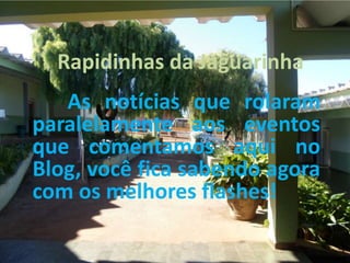 Rapidinhas da Jaguarinha
As notícias que rolaram
paralelamente aos eventos
que comentamos aqui no
Blog, você fica sabendo agora
com os melhores flashes!
 