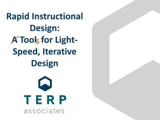 Rapid Instructional
Design:
A Tool for Light-
Speed, Iterative
Design
s
 